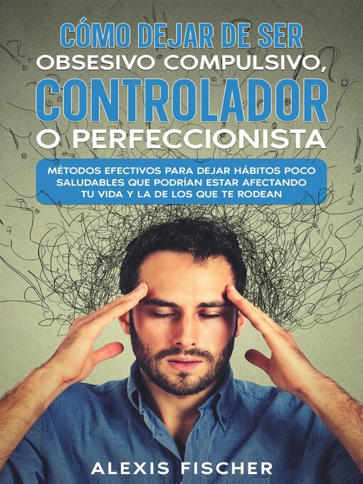 Cover image for Cómo Dejar de ser Obsesivo Compulsivo, Controlador o Perfeccionista